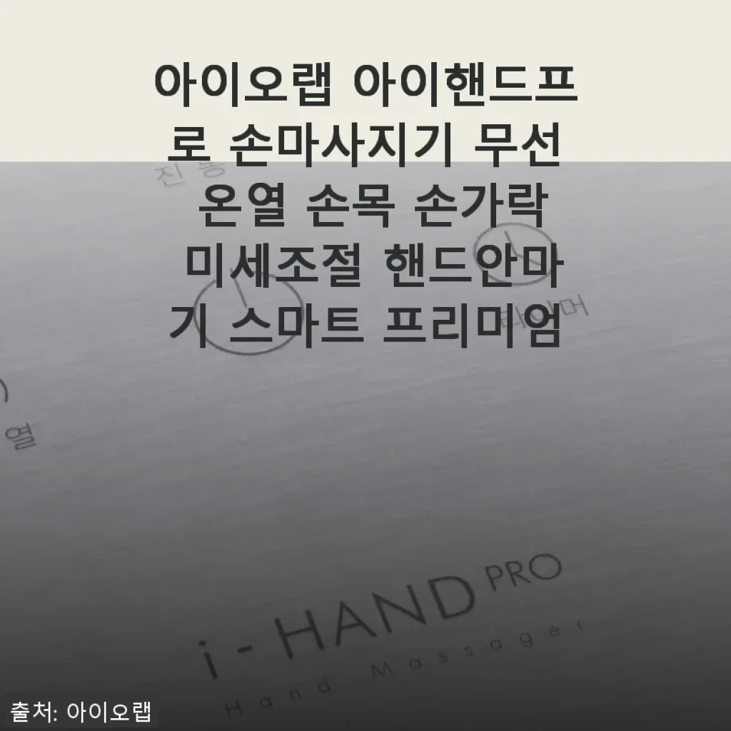 아이오랩 아이핸드프로 손마사지기 사용후기 - 직접 경험한 프리미엄 손 마사지의 차이