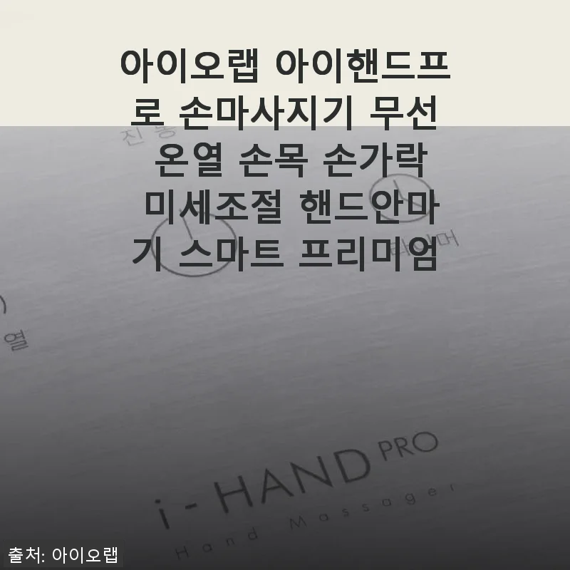 아이오랩 아이핸드프로 손마사지기 사용후기 - 직접 경험한 프리미엄 손 마사지의 차이