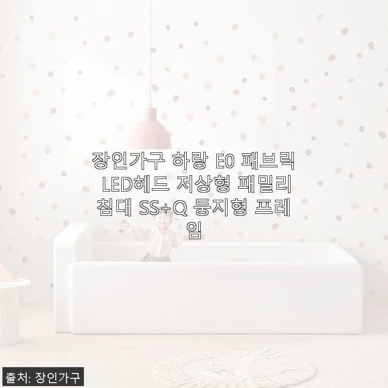 장인가구 하랑 E0 패브릭 LED헤드 저상형 패밀리침대 SS+Q 둥지형 프레임 사용후기