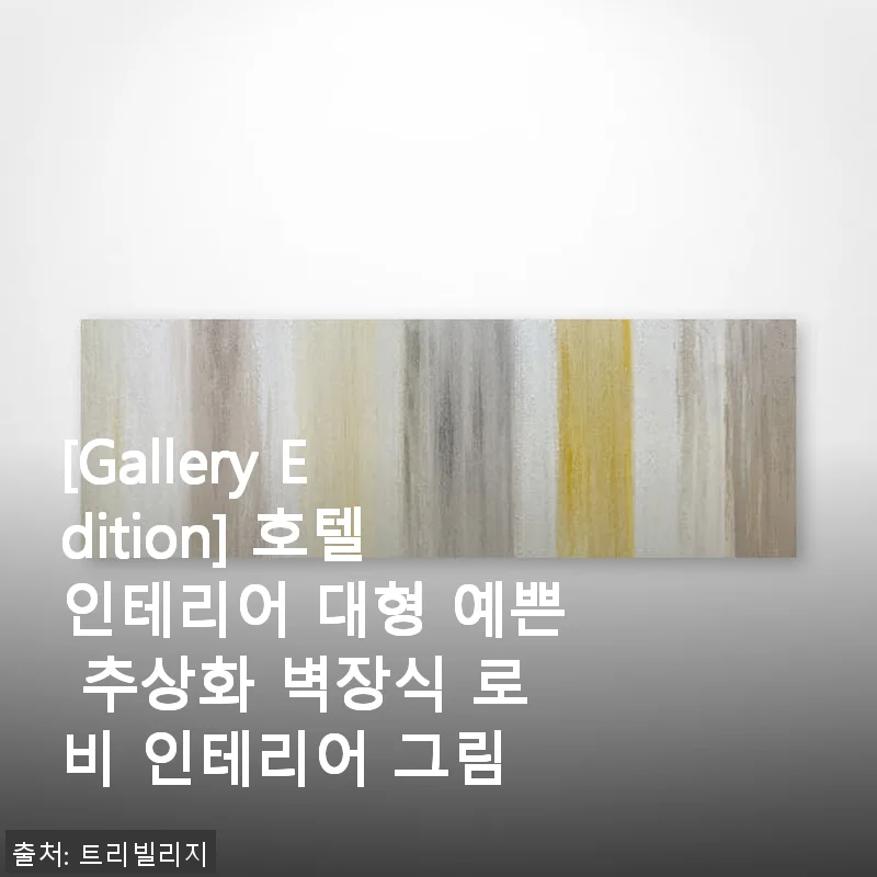 [Gallery Edition] 호텔인테리어 대형 예쁜 추상화 벽장식 사용후기