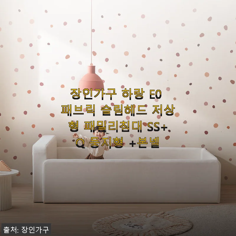 장인가구 하랑 E0 패브릭 슬림헤드 저상형 패밀리침대 SS+Q 둥지형 +본넬 사용후기