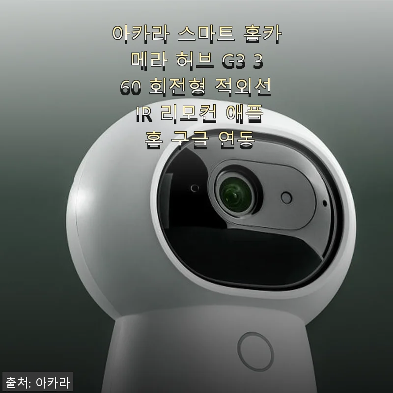 아카라 스마트 홈카메라 허브 G3 360 회전형 사용 후기 및 제품 소개