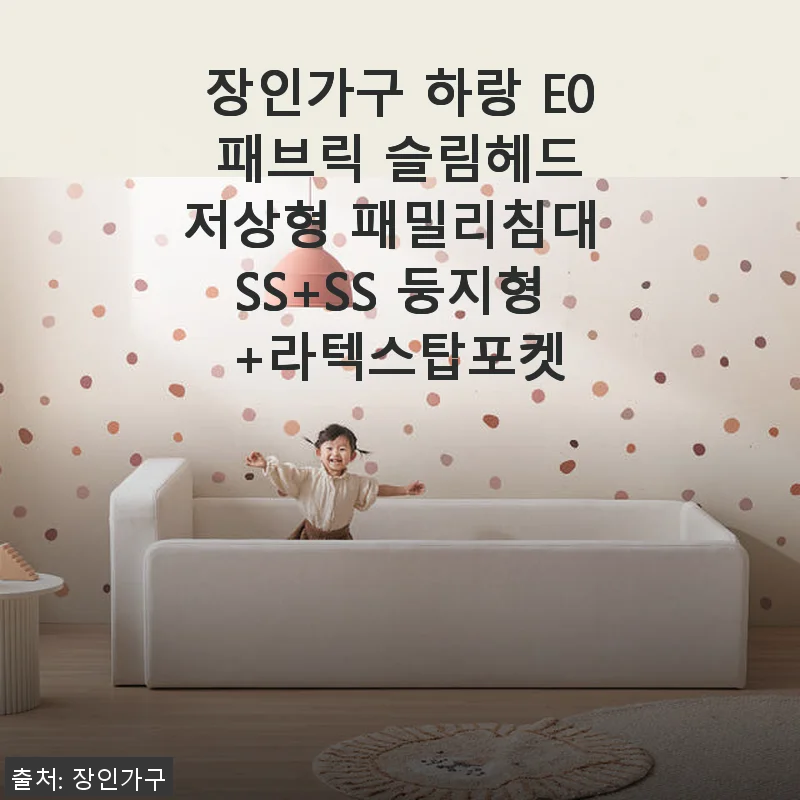 장인가구 하랑 E0 패브릭 슬림헤드 저상형 패밀리침대 SS+SS 둥지형 +라텍스탑포켓 사용후기
