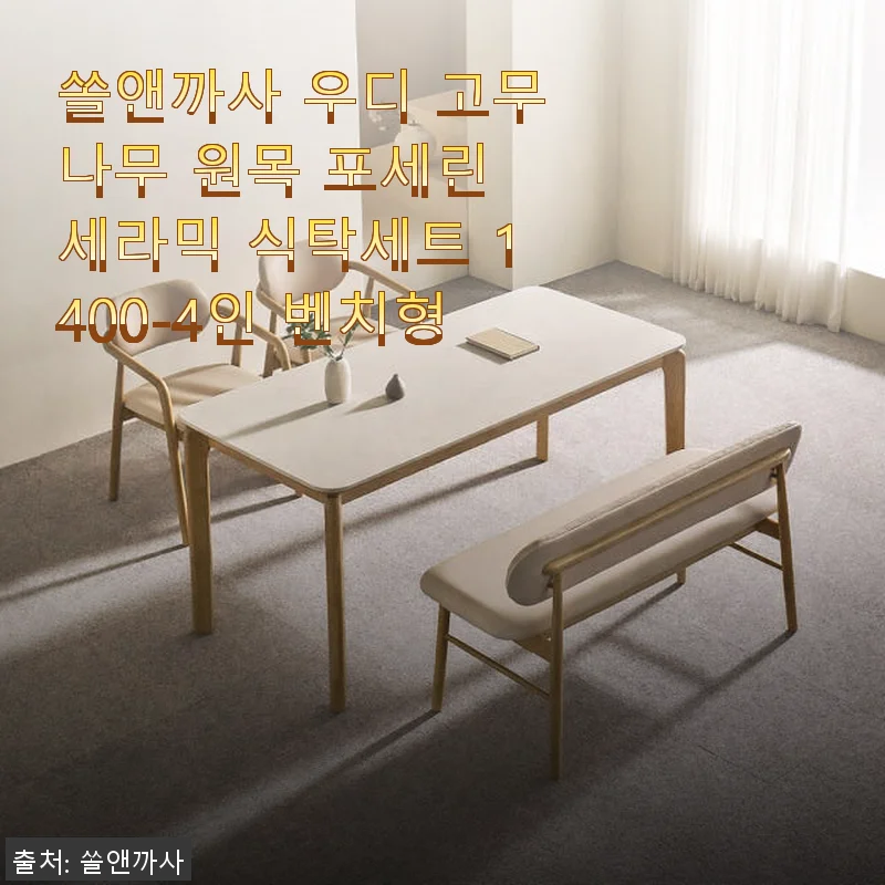 쏠앤까사 우디 고무나무 원목 포세린 세라믹 식탁세트 1400-4인 벤치형 사용후기